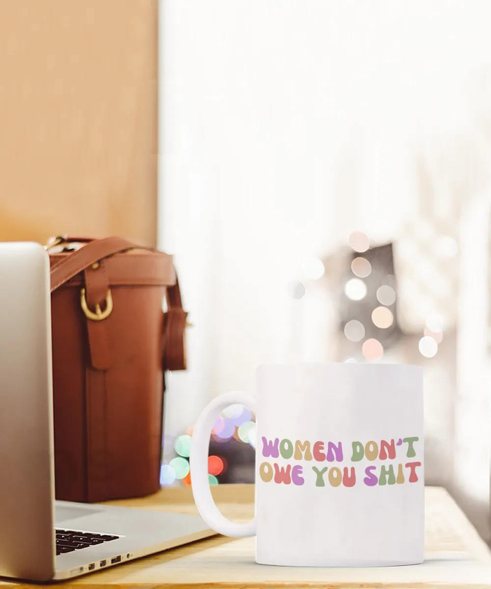 Feminist Mug, Womens Rights Mug, Radical Feminist, Women Don't Owe You Shit Coffee Cup