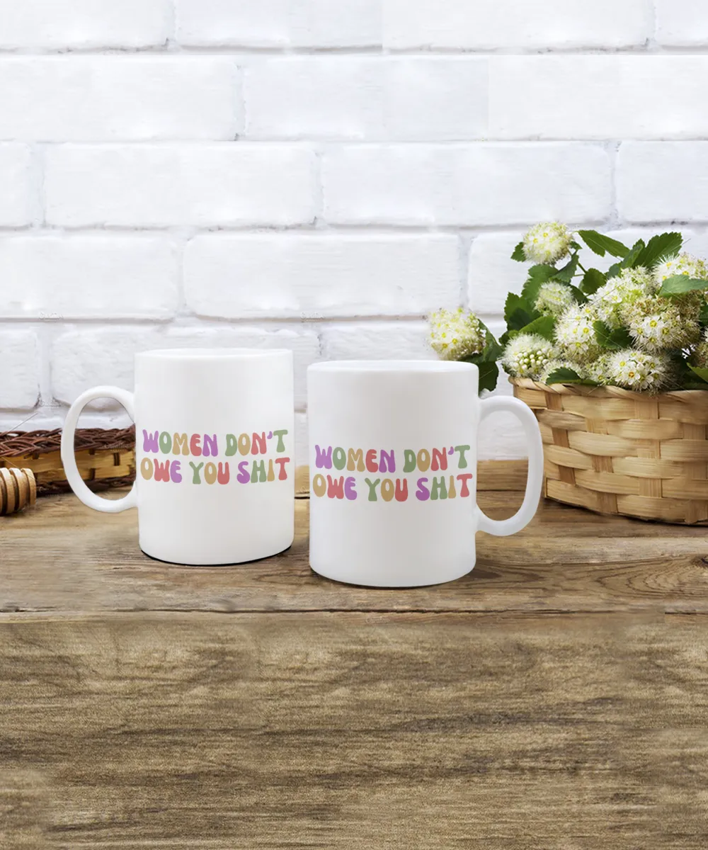 Feminist Mug, Womens Rights Mug, Radical Feminist, Women Don't Owe You Shit Coffee Cup