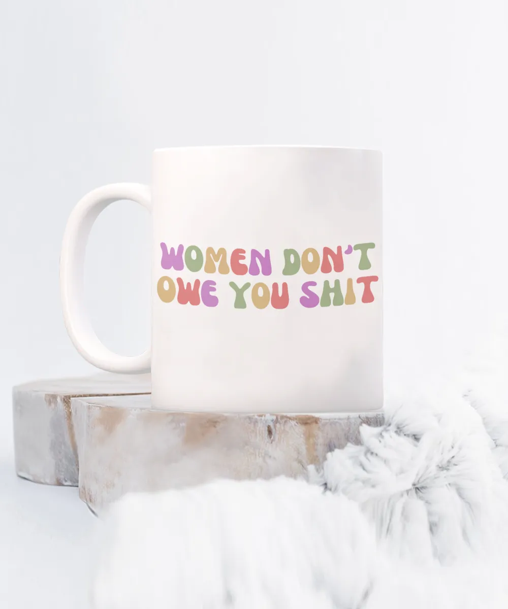 Feminist Mug, Womens Rights Mug, Radical Feminist, Women Don't Owe You Shit Coffee Cup