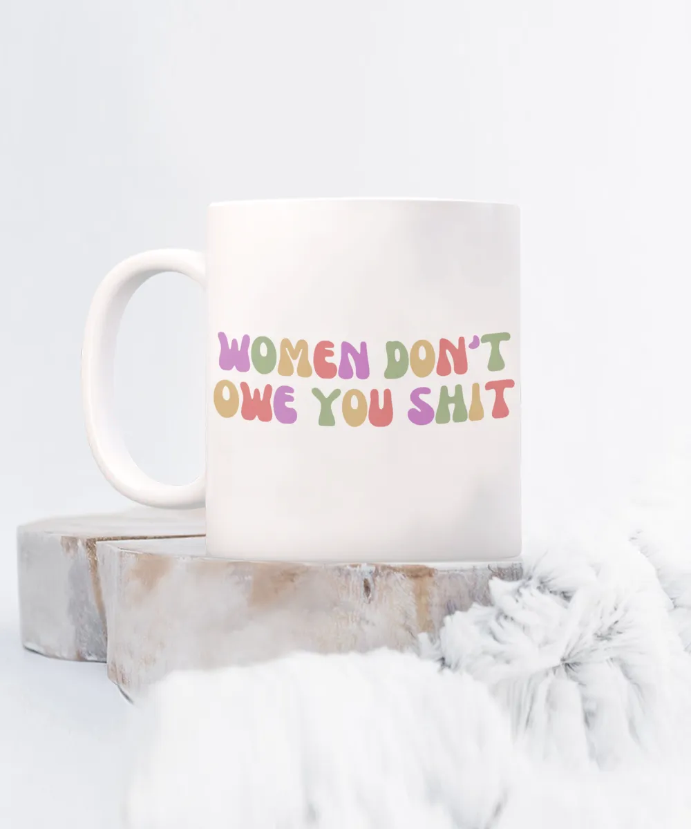 Feminist Mug, Womens Rights Mug, Radical Feminist, Women Don't Owe You Shit Coffee Cup