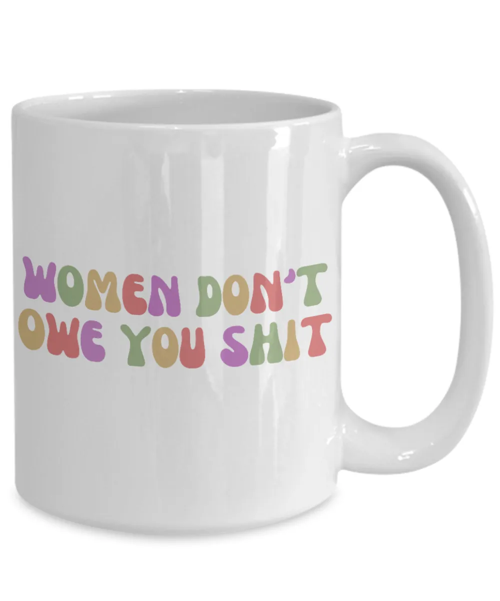 Feminist Mug, Womens Rights Mug, Radical Feminist, Women Don't Owe You Shit Coffee Cup