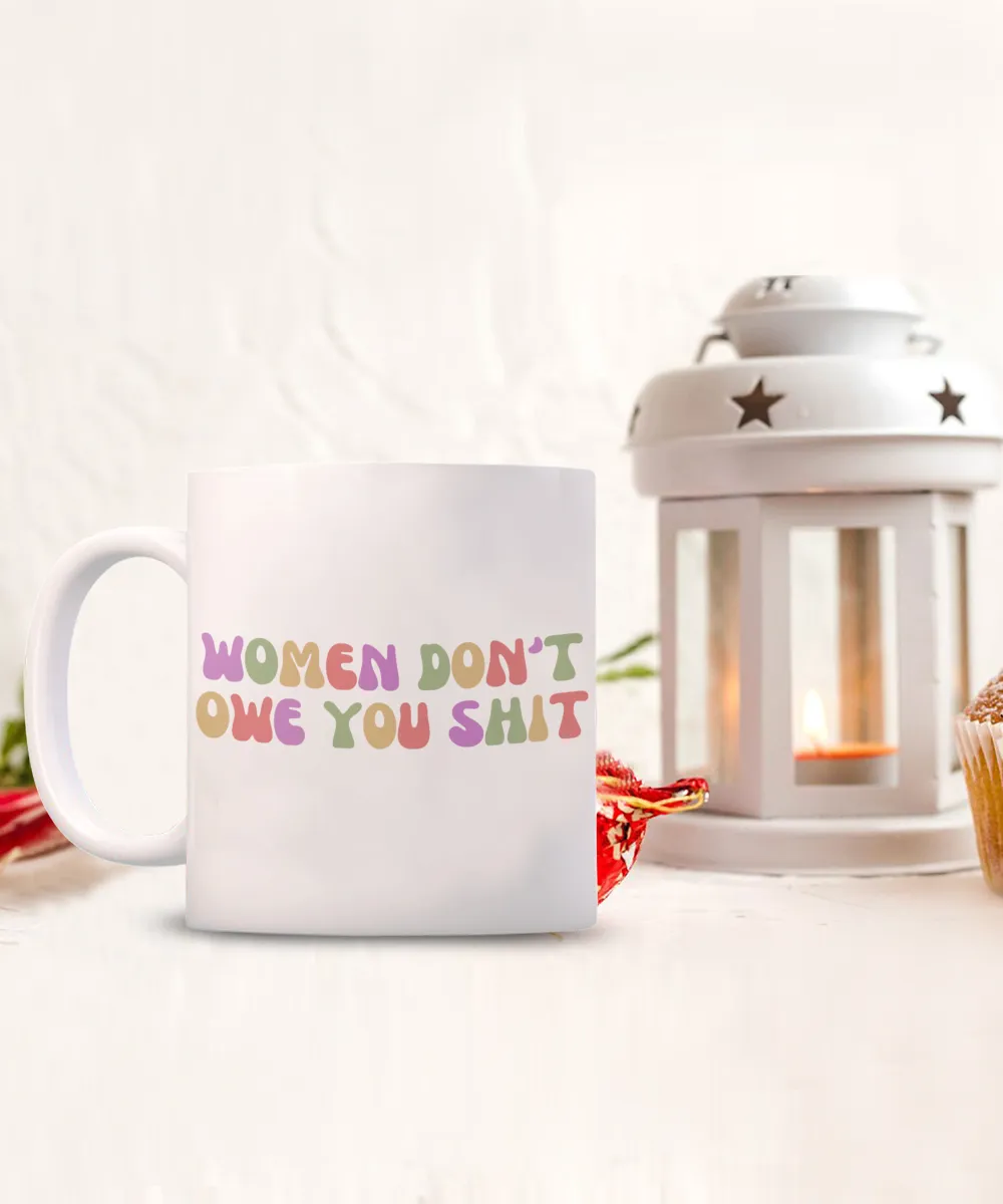 Feminist Mug, Womens Rights Mug, Radical Feminist, Women Don't Owe You Shit Coffee Cup