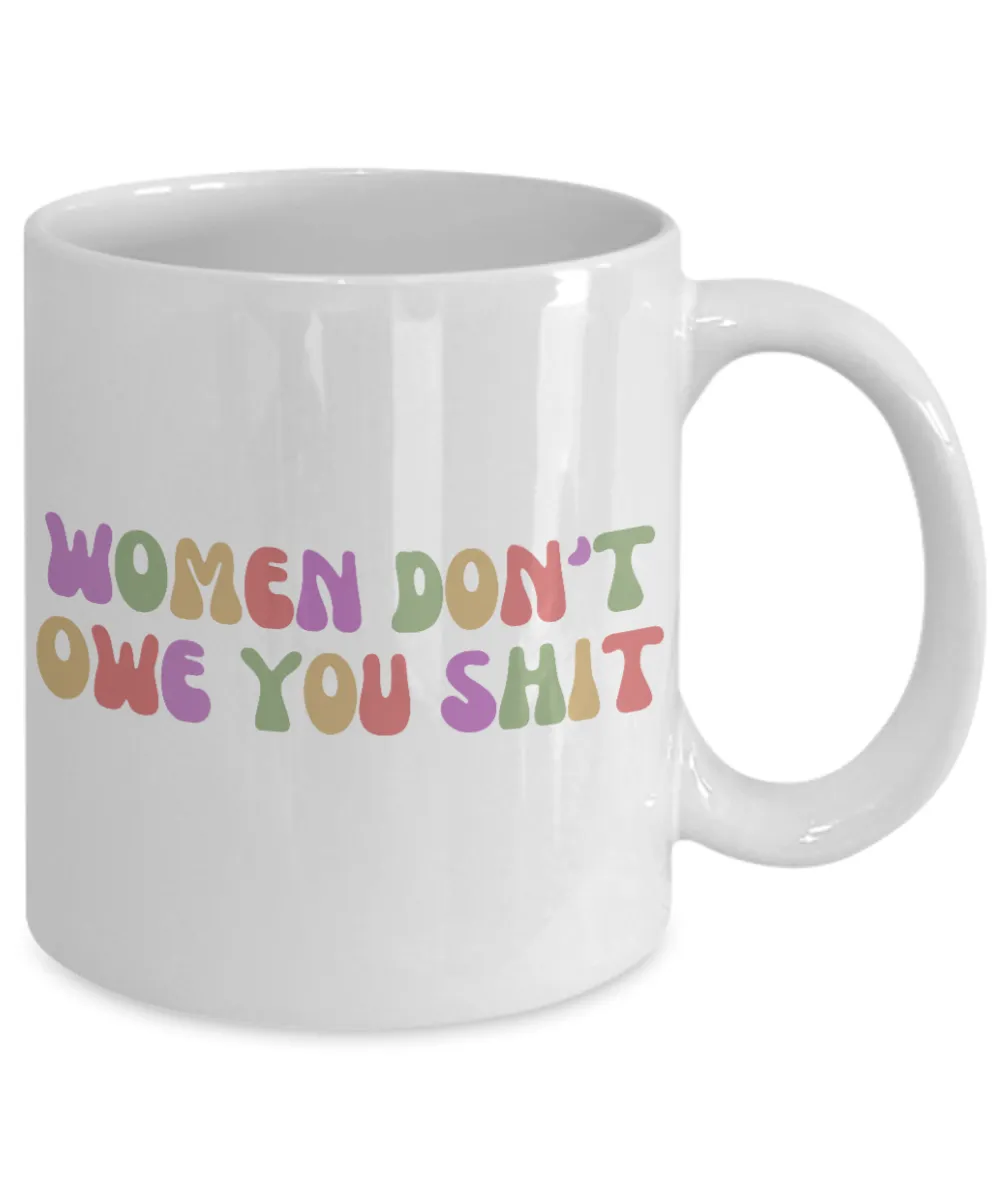 Feminist Mug, Womens Rights Mug, Radical Feminist, Women Don't Owe You Shit Coffee Cup